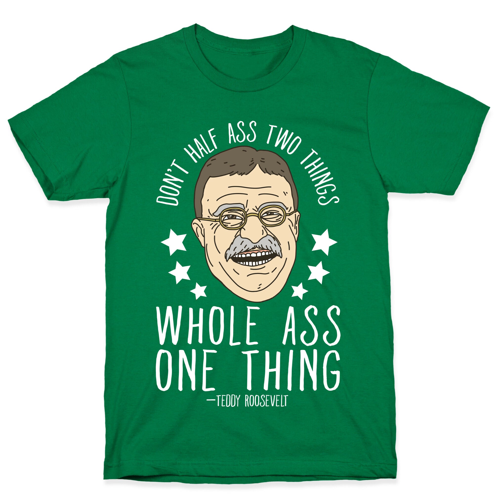 Don't Half Ass Two Things Whole Ass One Thing - Teddy Roosevelt T-Shirt